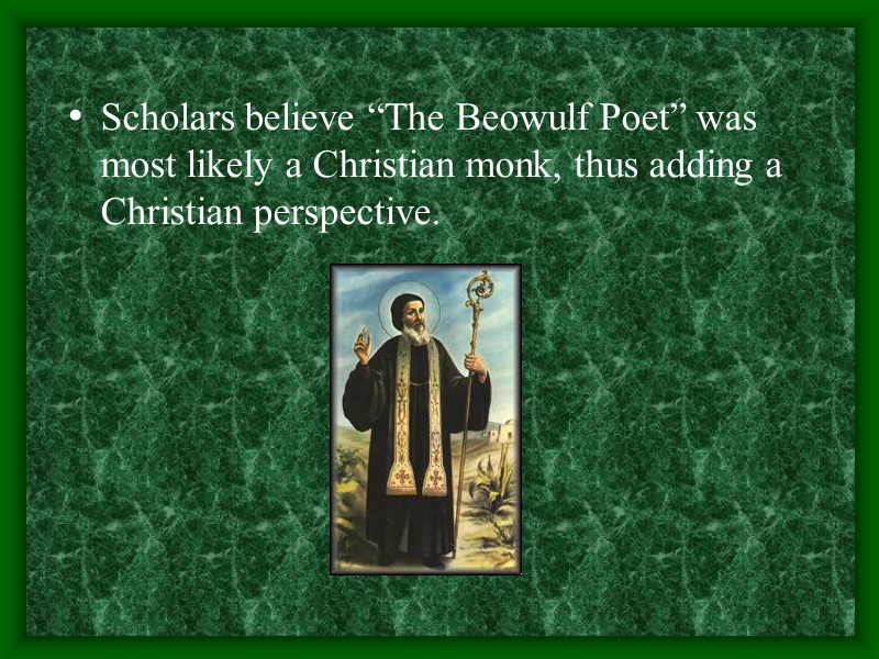 Scholars believe “The Beowulf Poet” was most likely a Christian monk, thus adding a